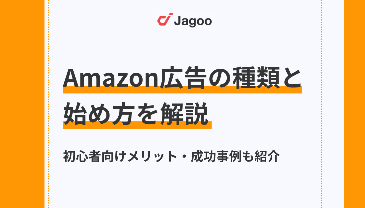 2025年版】Amazon 広告の種類と始め方を解説！初心者向けメリット・成功事例 - ジャグー株式会社