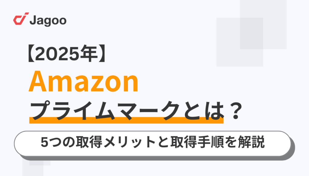 【2025年】Amazonプライムマークとは?5つの取得メリットと取得手順を解説